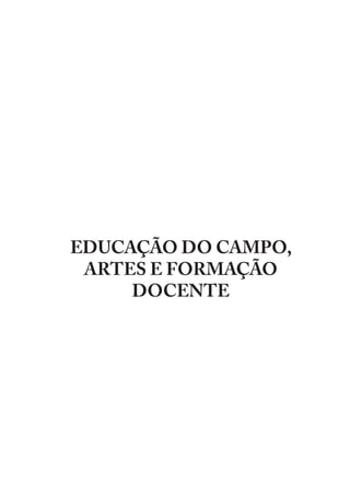 EDUCAÇÃO DO CAMPO,
ARTES E FORMAÇÃO
DOCENTE
EDU CAMPO ARTES E FORMAÇÃO DOCENTE_V2.indd 1 23/05/2017 16:14:42
 