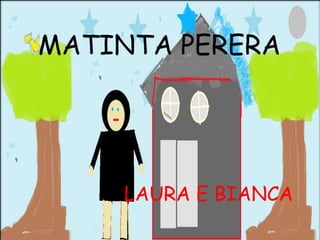 MATINTA PERERA




    LAURA E BIANCA
 