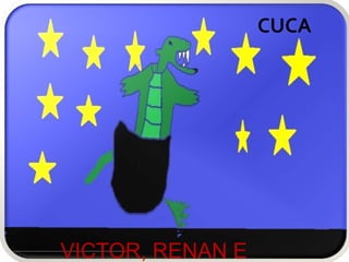 CUCA




VICTOR, RENAN E
 