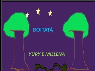 BOITATÁ



YURY E MILLENA
 