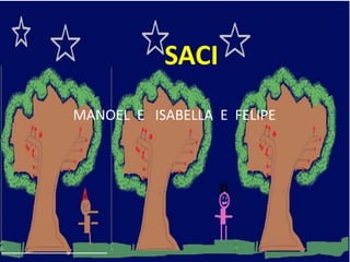 SACI
MANOEL E ISABELLA E FELIPE
 