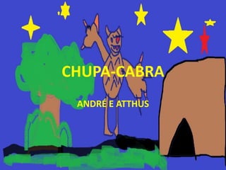 CHUPA-CABRA
 ANDRÉ E ATTHUS
 
