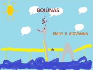 BOIÚNAS



     EMILY E GIOVANNA
 