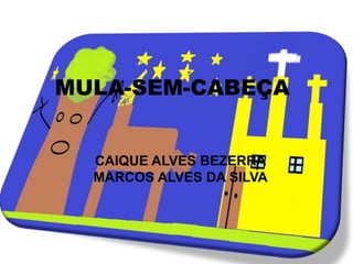 MULA-SEM-CABEÇA


  CAIQUE ALVES BEZERRA
  MARCOS ALVES DA SILVA
 