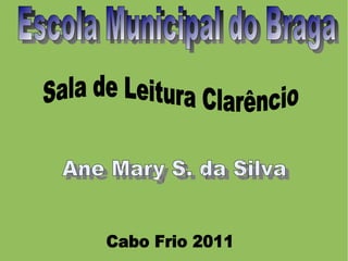 Sala de Leitura Clarêncio Ane Mary S. da Silva Escola Municipal do Braga Cabo Frio 2011 
