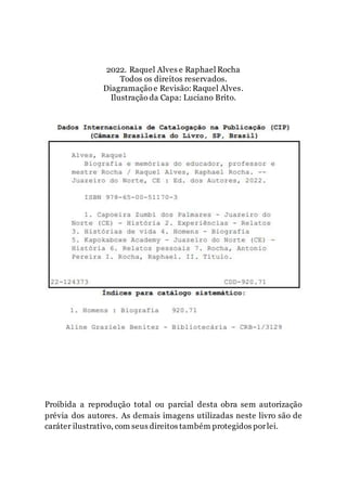 1
2022. Raquel Alves e Raphael Rocha
Todos os direitos reservados.
Diagramação e Revisão:Raquel Alves.
Ilustração da Capa: Luciano Brito.
Proibida a reprodução total ou parcial desta obra sem autorização
prévia dos autores. As demais imagens utilizadas neste livro são de
caráter ilustrativo, com seus direitos também protegidos porlei.
 