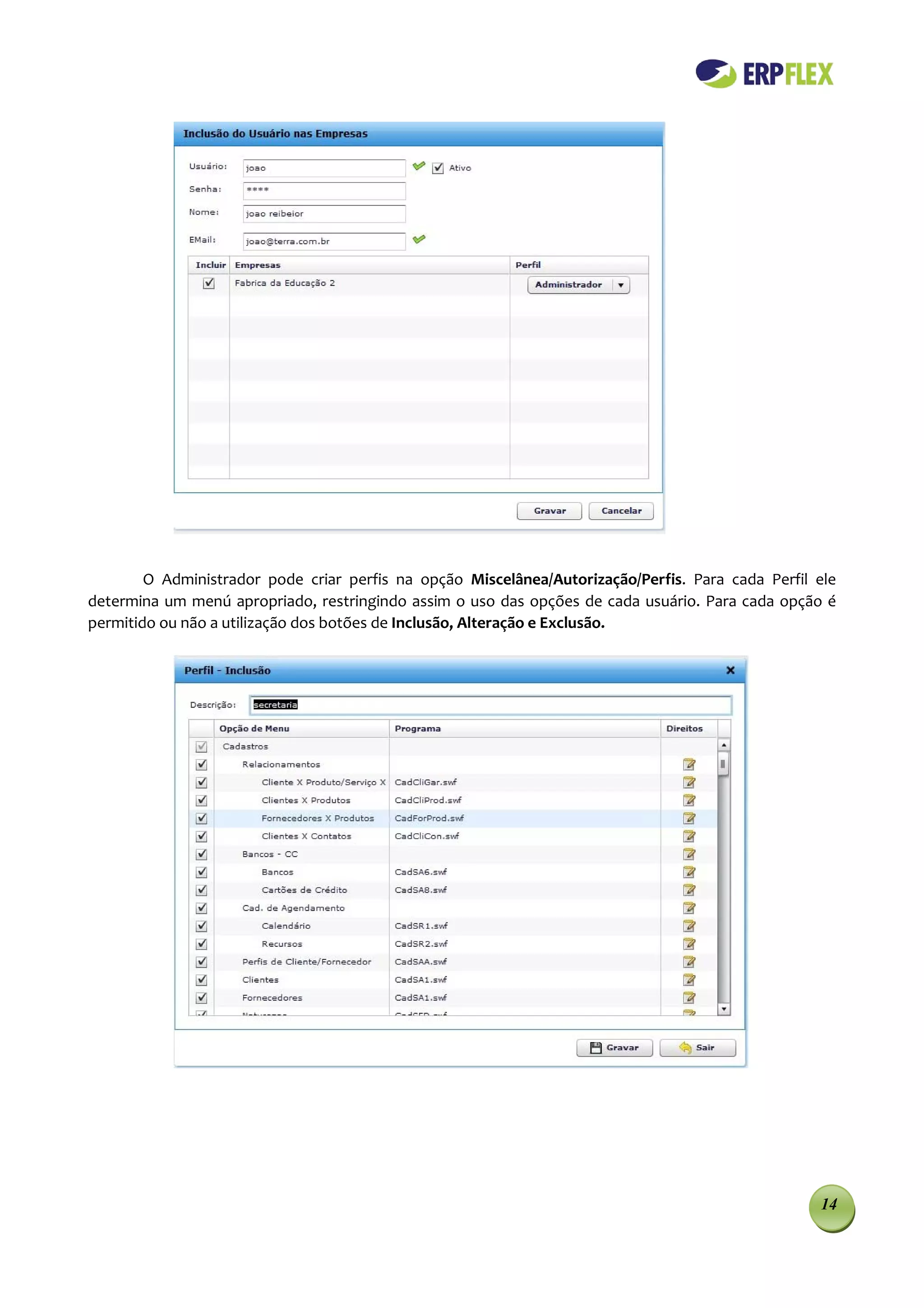 O Administrador pode criar perfis na opção Miscelânea/Autorização/Perfis. Para cada Perfil ele
determina um menú apropriado, restringindo assim o uso das opções de cada usuário. Para cada opção é
permitido ou não a utilização dos botões de Inclusão, Alteração e Exclusão.




                                                                                                   14
 