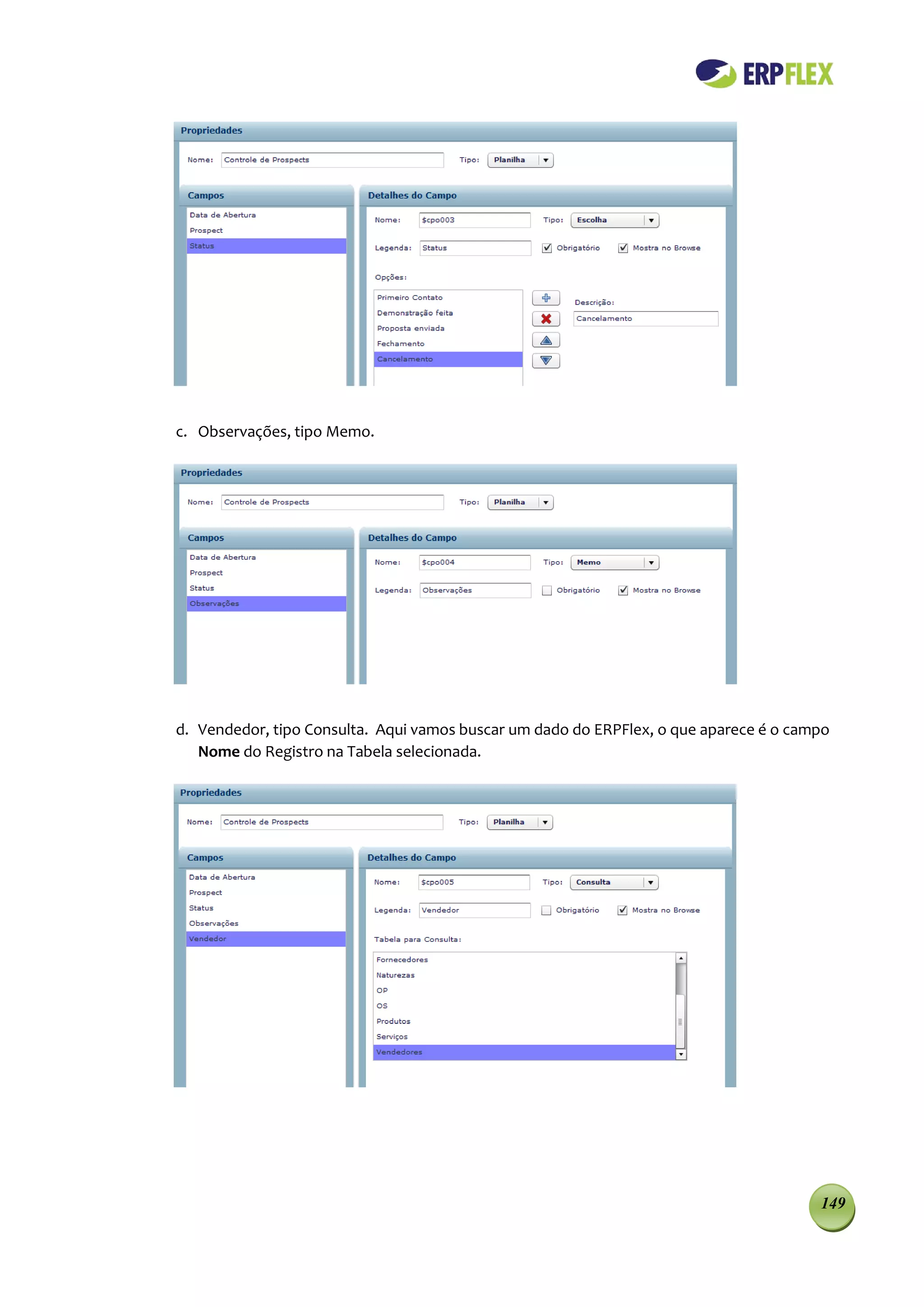 c. Observações, tipo Memo.




d. Vendedor, tipo Consulta. Aqui vamos buscar um dado do ERPFlex, o que aparece é o campo
   Nome do Registro na Tabela selecionada.




                                                                                       149
 