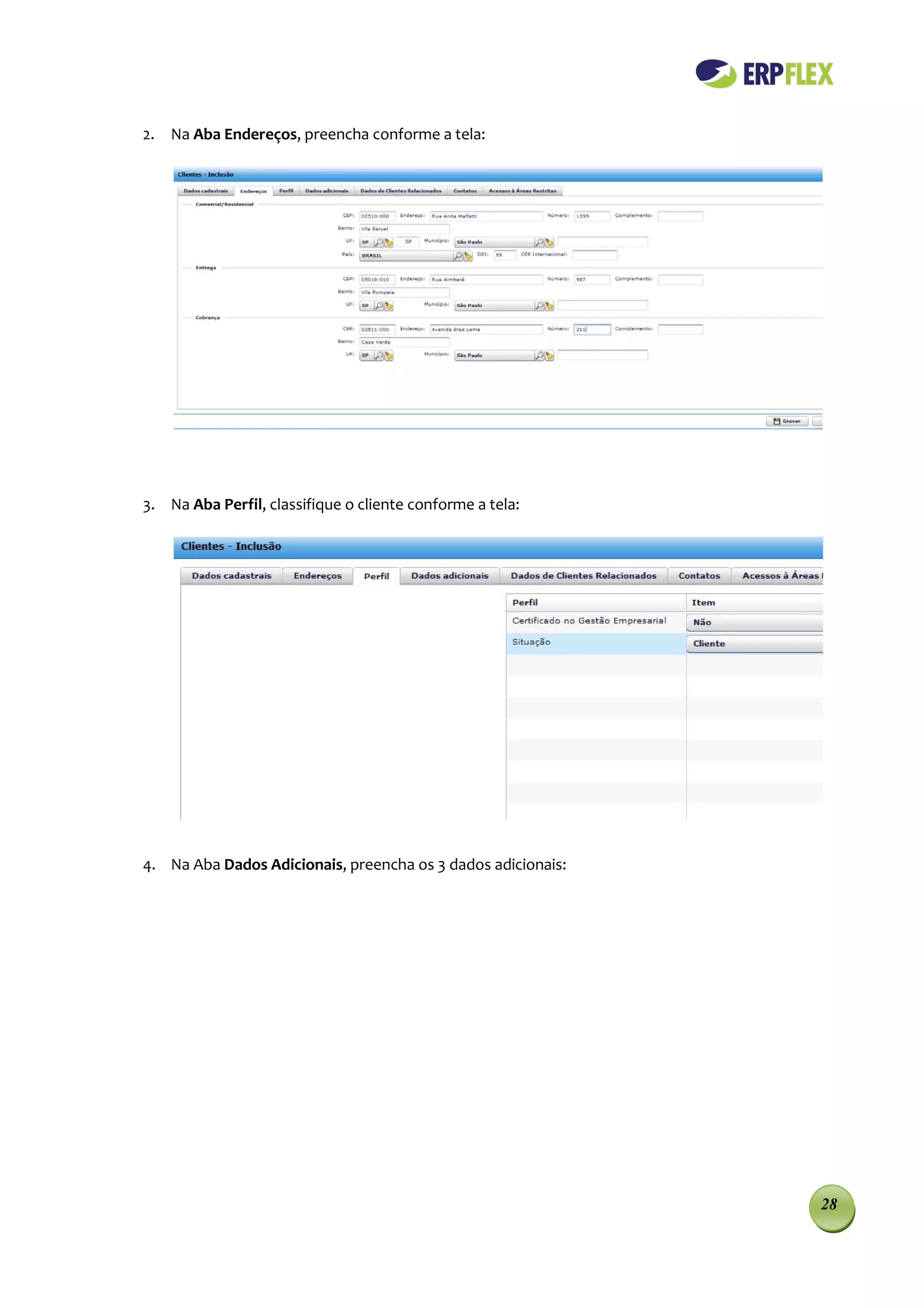 2. Na Aba Endereços, preencha conforme a tela:




3. Na Aba Perfil, classifique o cliente conforme a tela:




4. Na Aba Dados Adicionais, preencha os 3 dados adicionais:




                                                              28
 
