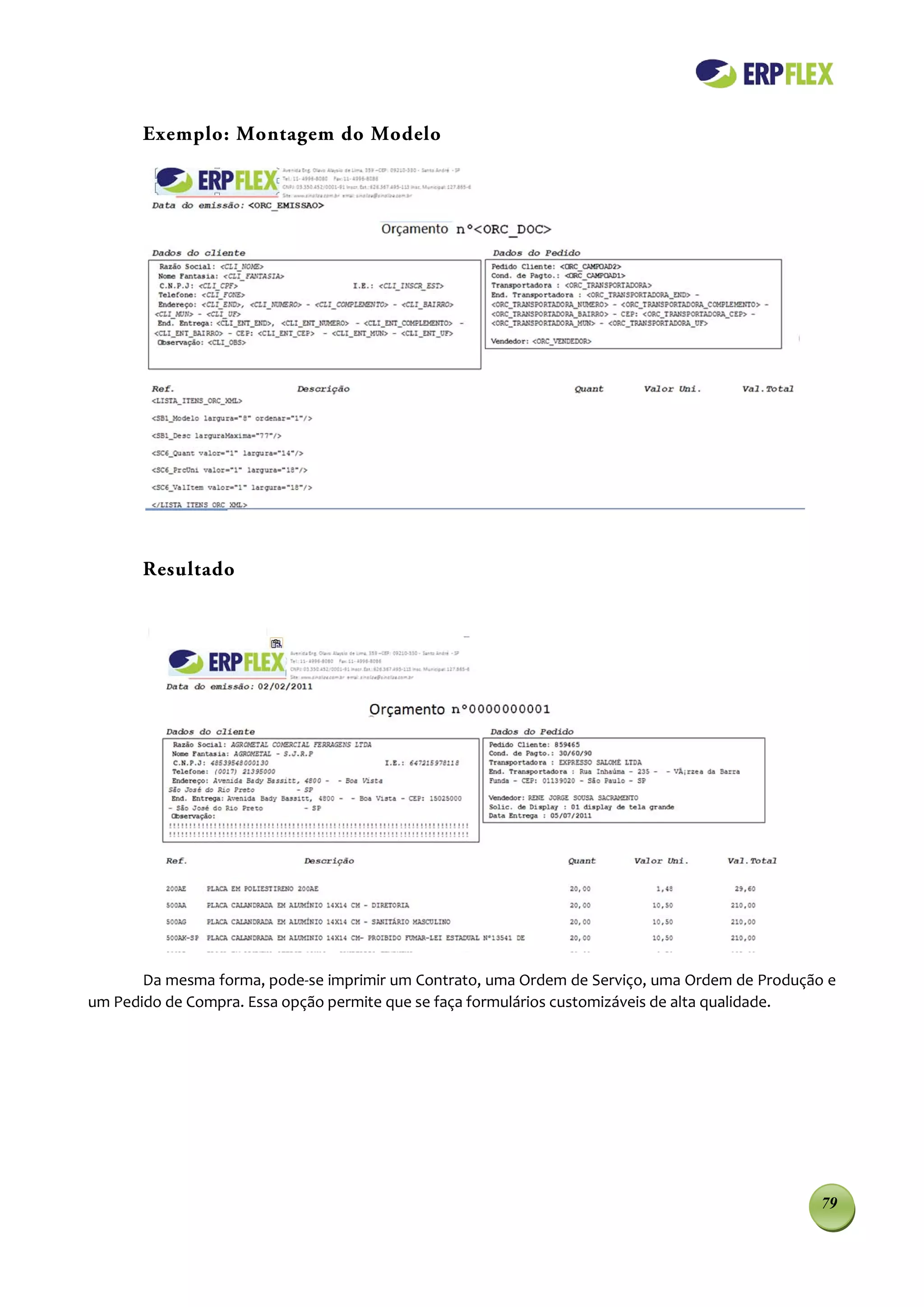 Exemplo: Montagem do Modelo




       Resultado




       Da mesma forma, pode-se imprimir um Contrato, uma Ordem de Serviço, uma Ordem de Produção e
um Pedido de Compra. Essa opção permite que se faça formulários customizáveis de alta qualidade.




                                                                                                79
 