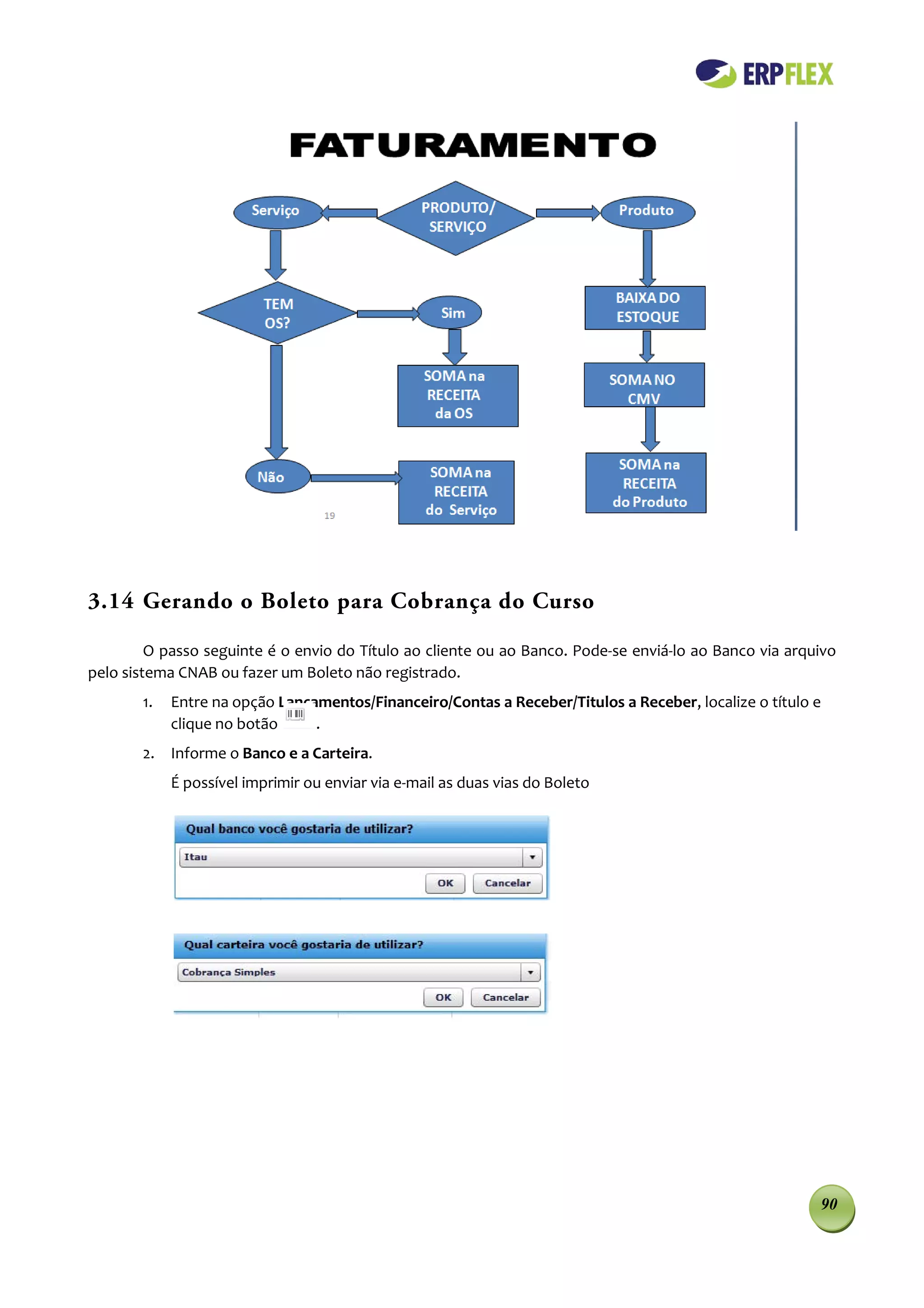 3.14 Gerando o Boleto para Cobrança do Curso

         O passo seguinte é o envio do Título ao cliente ou ao Banco. Pode-se enviá-lo ao Banco via arquivo
pelo sistema CNAB ou fazer um Boleto não registrado.
       1.   Entre na opção Lançamentos/Financeiro/Contas a Receber/Titulos a Receber, localize o título e
            clique no botão     .
       2. Informe o Banco e a Carteira.
            É possível imprimir ou enviar via e-mail as duas vias do Boleto




                                                                                                        90
 