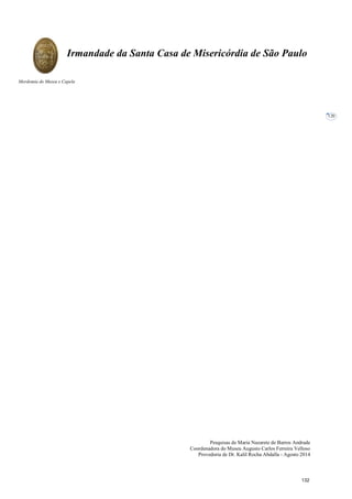 Pesquisas de Maria Nazarete de Barros Andrade
Coordenadora do Museu Augusto Carlos Ferreira Velloso
Provedoria de Dr. Kalil Rocha Abdalla - Agosto 2014
Irmandade da Santa Casa de Misericórdia de São Paulo
Mordomia do Museu e Capela
120
132
 