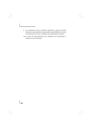 E STUDOS   BRASILEIROS SOBRE O ESPORTE




       l) ser conteúdo de livros, periódicos específicos e banco de dados
          eletrônicos especializados, aumentando as possibilidades de acesso
          às informações técnicas e científicas do conhecimento existente;
       m) ser meio de desenvolvimento da cidadania nos beneficiários e
          respeito ao meio ambiente.




116
 