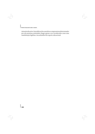 E STUDOS   BRASILEIROS SOBRE O ESPORTE




intenção educativa. Sem abdicar dos caminhos e compromissos determinados
por esta premissa, pretendem chegar apenas a ser reconhecidos como uma
manifestação legítima e inconfundível de esporte educacional.




150
 