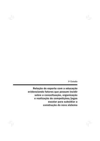 3º Estudo


    Relação do esporte com a educação
evidenciando fatores que possam incidir
     sobre a conceituação, organização
     e realização de competições/jogos
                escolar para subsidiar a
             construção do novo sistema
 