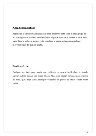 2
Agradecimentos:
Agradeço a Deus pela inspiração para escrever este livro e pela graça de
ter uma grande mulher ao meu la...