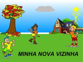 MINHA NOVA VIZINHA
 
