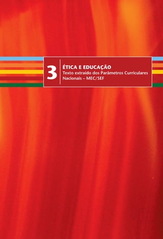 É T I C a e C I d a d a n I a • Construindo Valores na Escola e na Sociedade 47
3
ÉTICa e eduCação
Texto extraído dos Parâmetros Curriculares
Nacionais – MEC/SEF
Miolo_EticaCidadania_fim.indd 47 29.04.07 22:09:51
 