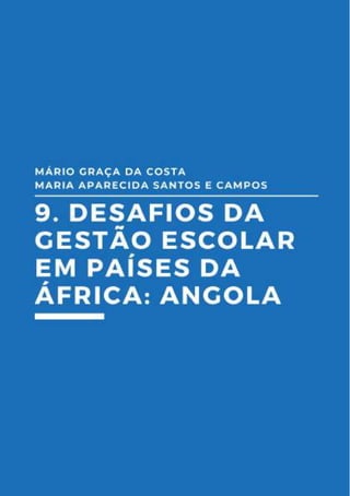 152
9.Desafios da gestão escolar em
países da África: Angola
Mário Graça da Costa
Maria Aparecida santos e Campos
 