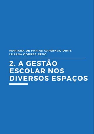 59
2.A gestão escolar nos diversos
espaços
Mariana de Farias Gardingo Diniz
Liliana Corrêa Rêgo
 