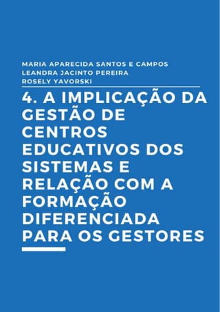 94
4.A implicação da gestão de
Centros Educativos dos sistemas
e relação com a formação
diferenciada para os gestores
Maria Aparecida Santos e Campos
Leandra Jacinto Pereira
Rosely Yavorski
 