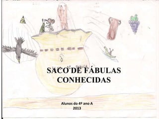 Alunos do 4º ano A
2013
SACO DE FÁBULAS
CONHECIDAS
 