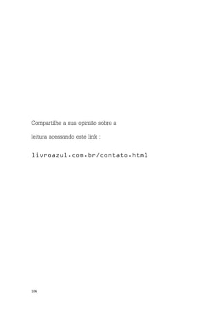 106
Compartilhe a sua opinião sobre a
leitura acessando este link :
livroazul.com.br/contato.html
 