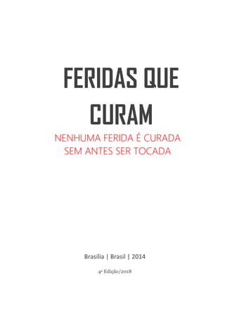 2
Brasília | Brasil | 2014
4a Edição/2018
NENHUMA FERIDA É CURADA
SEM ANTES SER TOCADA
FERIDAS QUE
CURAM
 