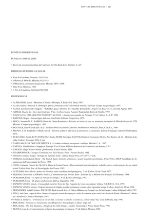 FONTES E BIBLIOGRAFIA          124




FONTES E BIBLIOGRAFIA


FONTES CONSULTADAS


• Livros de inscrição marítima da Capitania de Vila Real de S. António: 1 a 27.


IMPRENSA PERIÓDICA E LOCAL


• Ecos do Guadiana, Mértola, 1933-1934
• O Futuro de Mértola, Mértola,1912-1915
• O Mertolense, semanário progressista, Mértola 1907 e 1908
• Vida Nova, Mértola, 1924
• A Voz do Guadiana, Mértola,1922-1926


BIBLIOGRAFIA


• ALTHUSSER, Louis - Marxismo, Ciência e Ideologia, S. Paulo: Ed. Sinal, 1967.
• ALVES, Helena - Mina de S. Domingos: génese, formação social e identidade mineira. Mértola: Campo Arqueológico, 1997.
• ALVES, Luís Fernando Delgado - “Subsídios para a História do Concelho de Mértola”, Arquivo de Beja, vol. V, série III, Agosto 1997.
• ARMAS, Duarte de - Livro das fortalezas. 2ª ed. - Lisboa: Inapa: Arquivo Nacional da Torre do Tombo, 1997.
• ASSOCIAÇÄO DOS ARQUITECTOS PORTUGUESES - Arquitectura popular em Portugal. 2ª ed. Lisboa: A. A. P., 1980.
• BASTIDE, Roger - Antropologia Aplicada, São Paulo: Editora Perspectiva, 1979.
• BOIÇA, Joaquim M. F.; BARROS, Maria de Fátima Rombouts - As terras, as serras, os rios: as memórias paroquiais de Mértola do ano de 1758.
  Mértola: Campo Arqueológico, 1995.
• BOUVIER, Jean-Claude (dir. de ) - Tradition Orale et Identité Culturelle: Problèmes et Méthodes, Paris, C.N.R.S., 1980
• BROWN, A. R. Radchiffe; FORDE, Daryll - Sistemas políticos africanos de parentesco e casamento. Lisboa: Fundação Calouste Gulbenkian,
  1974.
• BURGUIÈRE, André; LEVI-STRAUSS, Claude; DUBY, Georges; SANTOS, Maria da Assunçao; SILVA, Ana Santos, ed. lit. - História da fa-
  mília. Lisboa: Terramar, 1996. 4 vols
• CAMPO ARQUEOLÓGICO DE MÉRTOLA - Cerâmica islâmica portuguesa: catálogo. Mértola: C.A., 1987.
• CASTRO, João Bautista – Mappa de Portugal.2ª ed. Lisboa: Officina Patriarcal de Francisco Luís Ameno, 1762
• CAVACO, Hugo- Castro Marim Quinhentista. Castro Marim, 2000.
• CHARBONNIER, Georges- Entretiens avec Lévi-Strauss. Paris : Presses Pocket, 1991.
• COELHO, António Borges - Portugal na Espanha árabe. Lisboa: Seara Nova, 1972-1975. 4 vols.
• CORREIA, José Eduardo Horta - Vila Real de Santo António: urbanismo e poder na política pombalina. 2ª ed. Porto: FAUP Faculdade de Ar-
  quitectura da Universidade do Porto, 1997.
• COSTA, Fernando Correia da; FRANCA, Maria de Lurdes Pais da - Pesca artesanal na costa algarvia: subsídio para o conhecimento do seu estado
  actual. Lisboa: Inst. Nac. de Investigação das Pescas, 1982.
• CUTILEIRO, José - Ricos e pobres no Alentejo: uma sociedade rural portuguesa. 1ª ed. Lisboa: Sá da Costa, 1977.
• DELBOS, Geneviève e JORION, Paul - La Transmission des Savoirs. Paris : Editions de la Maison des Sciences de l’Homme, 1984.
• DURKHEIM, Émile - As regras do método sociológico. 3ª ed. Lisboa: Presença, 1987.
• DURKHEIM, Émile - Os grupos profissionais. Lisboa: Inquérito, 1940.
• ESPÍRITO SANTO, Moisés - Comunidade rural ao Norte do Tejo [seguido de] vinte anos depois. Lisboa: A.E.R.U.N., D.L. 1999.
• ESPÍRITO SANTO, Moisés - Origens orientais da religião popular portuguesa: ensaio sobre toponímia antiga. Lisboa: Assírio & Alvim, 1988.
• FERNANDES, Isabel Cristina e PACHECO, Paulo (coord. de) - As Ordens Militares em Portugal e no Sul da Europa. Lisboa: Edições Colibri, 1997.
• FITAS, Ana Paula Lopes da Silva Damas - Ocupação sexual dos espaços e redes de comunicação social em Aldeia da Venda (Alandroal - Alente-
  jo). Alandroal: Câmara Municipal, 1997.
• FONSECA, Helder A. - O Alentejo no século XIX: economia e atitudes económicas. Lisboa: Impr. Nac.-Casa da Moeda, imp. 1996.
• FOX, Robin - Parentesco e Casamento, uma Perspectiva Antropológica. Lisboa: Vega, s/d.
• FOX, Robin - The Tory Islanders, a People of the Celtic Fringe. London: University of Notre Dame Press, 1994.
• FRANÇA, Luís de - Comportamento religioso da população portuguesa. 1ª ed. Lisboa: Moraes, 1981.
 