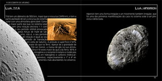 Á DESCOBERTA DE SATURNO


Lua titã                                                                                                                        Lua hipeirion
                                                                               Hiperion tem uma forma irregular e um movimento também irregular, que
Titã tem um diâmetro de 5150 km, maior que a nossa lua (3476 km), e tem a      foi uma das primeiras manifestações do caos no sistema solar a ser pre-
particularidade de ser a única lua do sistema                                  vista e detectada.
solar com uma atmosfera apreciável. Como
    a maior parte das luas no sistema solar
       tem uma rotação síncrona 1:1 com
           o seu período orbital provocada
              pelas forças de maré de Sat-
                urno, isto é, o seu período
                  de rotação é igual ao seu
                     período de translação
                       em volta de Saturno. A pressão à superfície é 50%
                          maior do que na Terra. Apesar de a gravidade de
                            Titã ser menor, a massa de gás na sua atmos-
                              fera é 10 vezes maior do que a da Terra. 90% é
                                nitrogénio e o restante é metano e moléculas
                                  ricas em hidrogénio e carbono (hidrocar-
                                    bonetos), respectivamente o 1º e 4º el-
                                      ementos mais abundantes no Universo.




18                                                                                                                                                 19
 