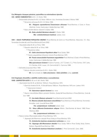 G.a) Matagais e bosques palustres, quionófilos ou colonizadores ripícolas                                                     153
XXI - NERIO-TAMARICETEA Br.-Bl. & O. Bolòs 1958
        + Tamaricetalia africanae Br.-Bl. & O. Bolòs 1958 em. Izco, Fernández-González & Molina 1984
                 * Tamaricion africanae Br.-Bl. & O. Bolòs 1958
                          65 - Polygono equisetiformis-Tamaricetum africanae Rivas-Martínez & Costa in Rivas-
                          -Martínez, Costa, Castroviejo & Valdés-Bermejo 1980
                 * Rubo ulmifolii-Nerion oleandri O. Bolòs 1985
                          66 - Rubo ulmifolii-Nerietum oleandri O. Bolòs 1956
                                 66a - aristolochietosum baeticae subass. nova


XXII – SALICI PURPUREAE-POPULETEA NIGRAE (Rivas-Martínez & Cantó ex Rivas-Martínez, Báscones, T.E. Díaz,
Fernández-González & Loidi) Rivas-Martínez & Cantó 2002
        + Populetalia albae Br.-Bl. ex Tchou 1948
                 * Populion albae Br.-Bl. ex Tchou 1948
                     ** Populenion albae
                          67 - Salici atrocinereae-Populetum albae Rivas Goday 1964
                     ** Fraxino angustifoliae-Ulmenion minoris Rivas-Martínez 1975
                          68 - Ficario ranunculoidis-Fraxinetum angustifoliae Rivas-Martínez & Costa in Rivas-Martínez,
                          Costa, Castroviejo & Valdés-Bermejo 1980
                          68a) quercetosum broteroi A.Garcia Fuentes, J.A.T. Cordero, C.J. Pinto Gomes, A.M. Leite,
                          C.S. Pendias, M.M. Luque, J.N. Carriondo & E.C. Carmona 1998
        + Salicetalia purpureae Moor 1958
                 * Salicion discolori-neotrichae Br.-Bl. & Bolòs 1958
                          69 - Comunidade de Salix atrocinerea e Salix salviifolia subsp. australis


G.b) Vegetação climatófila e edafófila mediterrânica e eurossiberiana
XXIII - QUERCETEA ILICIS Br.-Bl. ex A. & O. Bolòs 1950
        + Quercetalia ilicis Br.-Bl. ex Molinier 1934 em. Rivas-Martínez 1975
                 * Quercion broteroi Br.-Bl., P Silva & Rozeira 1956 em. Rivas-Martínez 1975 corr. Ladero 1974
                                               .
                     ** Quercenion broteroi
                          70 - Quercetum alpestri-broteroi ass. nova
                 * Querco rotundifoliae-Oleion sylvestris Barbéro, Quézel & Rivas-Martínez in Rivas-Martínez, Costa &
                 Izco 1986
                          71 - Aro italici-Oleetum sylvestris Rivas-Martínez & Cantó 2002
                          72 - Rhamno oleoidis-Quercetum rotundifoliae Rivas-Martínez in Rivas-Martínez, Fernández-
                          González, Loidi, Lousã & Penas 2000
                                 72a - juniperetosum turbinatae subass. nova
                          73 - Vinco difformis-Ceratonietum siliquae (Martín, Diez-Garretas & Asensi 1992) Rivas-
                          -Martínez 2002
                                 73a - juniperetosum turbinatae subass. nova
        + Pistacio lentisci-Rhamnetalia alaterni Rivas-Martínez 1975
                 * Asparago albi-Rhamnion oleoidis Rivas Goday ex Rivas-Martínez 1975
                          74 - Aristolochio baeticae-Juniperetum turbinatae ass. nova
                          75 - Asparago albi-Rhamnetum oleoidis Rivas Goday 1959 in Rivas Goday, Borja, Esteve,
                          Galiano, Rigual & Rivas-Martínez 1960
                          76 - Aristolochio baeticae-Arbutetum unedonis C. Pinto Gomes & E. Cano, 2002


                                                                                                          O COBERTO VEGETAL
 