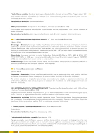 * Galio-Alliarion petiolatae Oberdorfer & Lohmeyer in Oberdorfer, Görs, Korneck, Lohmeyer, Müller, Philippi & Seibert 1967        207
Comunidades herbáceas escionitrófilas que habitam locais sombrios criados por bosques e silvados, bem como nas
imediações de muros e paredes.
Características territoriais: Smyrnium perfoliatum.


** Smyrnienion olusatri Rivas Goday ex Rivas-Martínez, Fernández-González & Loidi 1999
Comunidades hemicriptofíticas, escionitrófilas, que prosperam em orlas de bosques e junto a muros sombrios, de
ampla distribuição.
Características territoriais: Allium triquetrum, Kundmannia sicula, Smyrnium olusatrum, Urtica membranacea.


    41 - Urtico membranaceae-Smyrnietum olusatri A. & O. Bolòs in O. Bolòs & Molinier 1958
(Quadro III/XLI)
Sinecologia e Sinestrutura: Ervaçal nitrófilo, megafórbico, termomediterrâneo dominado por Smyrnium olusatrum,
de fenologia invernal, húmido-hiperhúmido que se desenvolve sobre solos profundos, húmidos e ricos em nitrogénio
(BOLÒS & MOLINIER, 1958) e organo-fostatos (IZCO & GÉHU, 1977) de origem exógena. No território estudado esta
associação ocorre próximo dos aglomerados habitacionais (BOLÒS, 1962; GÁLAN, 1993), na base das vertentes rochosas
e sobretudo em locais sombrios de permanência de gado.
Sincorologia: Associação conhecida na região Mediterrânea Ocidental (BOLÒS et al. 1970; IZCO &. GÉHU, 1977;
RIVAS-MARTÍNEZ et al. 1992) que é vicariante da atlântica Soncho oleracei-Smyrnietum olusatri. Segundo WOITERSKI
(1985) esta associação também poderá ocorrer no norte de África.
Sinfitossociologia: É uma comunidade bastante estável, resultado da forte antropogenização que se tem verificado no
território, por degradação das formações potenciais edafo-higrófilas.


    42 - Comunidade de Smyrnium perfoliatum
(Quadro III/XLII)
Sinecologia e Sinestrutura: Ervaçal megafórbico escionitrófilo, que se desenvolve sobre solos calcários margosos
profundos, constituído por plantas anuais tenras, de tamanho médio, dominado por Smyrnium perfoliatum.
No território estudado só foi possível observar esta comunidade numa estação, no piso termomediterrâneo, sob
ombroclima sub-húmido, razão pela qual apenas se realizaram dois inventários, não tendo sido possível reconhecer
nenhuma associação.


XIII – CARDAMINO HIRSUTAE-GERANIETEA PURPUREI (Rivas-Martínez, Fernández González & Loidi, 1999) ex Rivas-
-Martínez, Fernández González & Loidi 2002
Vegetação escionitrófila, formada por plantas anuais, que se desenvolve à sombra ou semi-sombra de matagais, rochas,
muros e bosques da região mediterrânea e dos territórios atlânticos, com Invernos suaves.
Características territoriais: Anthriscus caucalis, Cardamine hirsuta, Centranthus calcitrapae, Centranthus calcitrapae
var. trichocarpus, Fumaria capreolata, Geranium dissectum, Geranium purpureum, Geranium rotundifolium, Ranunculus
parviflorus, Torilis arvensis subsp. neglecta, Torilis arvensis subsp. purpurea, Torilis nodosa.


+ Geranio purpurei-Cardaminetalia hirsuate Brullo in Brullo & Marcenò 1985
Ordem única.
Características territoriais: Rhagadiolus stellatus subsp. edulis.


* Geranio pusilli-Anthriscion caucalidis Rivas-Martínez 1978
Agrupa associações escionitrófilas de pequenos terófitos, de consistência tenra, com fenologia primaveril e muito
rápida, que se instalam em estações onde se acumulam resíduos orgânicos à sombra de árvores e matagais ou de
afloramentos rochosas e muros. Assim, são frequentes em locais onde a matéria orgânica, de origem vegetal, ligada ao
húmus bruto, se decompõe rapidamente num ambiente sombrio.


                                                                                                              O COBERTO VEGETAL
 