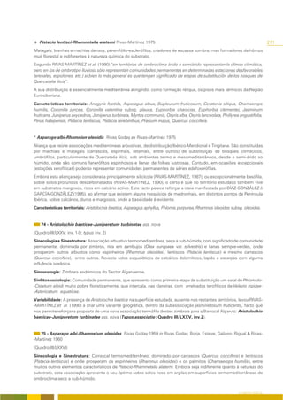 + Pistacio lentisci-Rhamnetalia alaterni Rivas-Martínez 1975                                                                       271
Matagais, brenhas e machias densos, perenifólio-esclerófilos, criadores de escassa sombra, mas formadores de húmus
mull florestal e indiferentes à natureza química do substrato.
Segundo RIVAS-MARTÍNEZ et al. (1990) “en territórios de ombroclima árido o semiárido representan la clímax climática,
pero en los de ombrotipo lluvioso sólo representan comunidades permanentes en determinadas estaciones desfavorables
(arenales, espolones, etc.) si bien lo más general es que tengan significado de etapas de substitución de los bosques de
Quercetalia ilicis”.
A sua distribuição é essencialmente mediterrânea atingindo, como formação réliqua, os pisos mais térmicos da Região
Eurosiberiana.
Características territoriais: Anagyris foetida, Asparagus albus, Bupleurum fruticosum, Ceratonia siliqua, Chamaerops
humilis, Coronilla juncea, Coronilla valentina subsp. glauca, Euphorbia characias, Euphorbia clementei, Jasminum
fruticans, Juniperus oxycedrus, Juniperus turbinata, Myrtus communis, Osyris alba, Osyris lanceolata, Phillyrea angustifolia,
Pinus halepensis, Pistacia lentiscus, Pistacia terebinthus, Prasium majus, Quercus coccifera.


* Asparago albi-Rhamnion oleoidis Rivas Goday ex Rivas-Martínez 1975
Aliança que reúne associações mediterrâneas arbustivas, de distribuição Ibérico-Meridional e Tingitana. São constituídas
por machiais e matagais (carrascais, espinhais, retamais, entre outros) de substituição de bosques climácicos,
umbrófilos, particularmente de Quercetalia ilicis, sob ambientes termo e mesomediterrâneos, desde o semi-árido ao
húmido, onde são comuns fanerófitos espinhosos e lianas de folhas lustrosas. Contudo, em ocasiões excepcionais
(estações xerofíticas) poderão representar comunidades permanentes de séries edafoxerófilas.
Embora esta aliança seja considerada principalmente silicícola (RIVAS-MARTÍNEZ, 1987), ou excepcionalmente basófila,
sobre solos profundos descarbonatados (RIVAS-MARTÍNEZ, 1990), o certo é que no território estudado também vive
em substratos margosos, ricos em calcário activo. Este facto parece reforçar a ideia manifestada por DÍAZ-GONZÁLEZ &
GARCÍA-GONZÁLEZ (1995), ao afirmar que existem alguns resquícios de medronhais, em distintos pontos da Península
Ibérica, sobre calcários, duros e margosos, onde a basicidade é evidente.
Características territoriais: Aristolochia baetica, Asparagus aphyllus, Phlomis purpurea, Rhamnus oleoides subsp. oleoides.


    74 - Aristolochio baeticae-Juniperetum turbinatae ass. nova
(Quadro III/LXXV: inv. 1-9; typus inv. 2)
Sinecologia e Sinestrutura: Associação arbustiva termomediterrânea, seca a sub-húmida, com significado de comunidade
permanente, dominada por zimbros, rica em zambujos (Olea europaea var. sylvestris) e lianas sempre-verdes, onde
prosperam outros arbustos como espinheiros (Rhamnus oleoides), lentiscos (Pistacia lentiscus) e mesmo carrascos
(Quercus coccifera), entre outros. Reveste solos esqueléticos de calcários dolomíticos, lapiás e escarpas com alguma
influência oceânica.
Sincorologia: Zimbrais endémicos do Sector Algarviense.
Sinfitossociologia: Comunidade permanente, que apresenta como primeira etapa de substituição um xaral de Phlomido-
-Cistetum albidi muito pobre floristicamente, que intercala, nas clareiras, com arrelvados terofíticos de Velezio rigidae-
-Astericetum aquaticae.
Variabilidade: A presença de Aristolochia baetica na superfície estudada, ausente nos restantes territórios, levou RIVAS-
-MARTÍNEZ et al. (1990) a criar uma variante geográfica, dentro da subassociação jasminetosum fruticantis, facto que
nos permite reforçar a proposta de uma nova associação termófila destes zimbrais para o Barrocal Algarvio: Aristolochio
baeticae-Juniperetum turbinatae ass. nova (Typus associatio: Quadro III/LXXV, inv.2).


   75 - Asparago albi-Rhamnetum oleoides Rivas Goday 1959 in Rivas Goday, Borja, Esteve, Galiano, Rigual & Rivas-
-Martínez 1960
(Quadro III/LXXVI)
Sinecologia e Sinestrutura: Carrascal termomediterrâneo, dominado por carrascos (Quercus coccifera) e lentiscos
(Pistacia lentiscus) e onde prosperam os espinheiros (Rhamnus oleoides) e os palmitos (Chamaerops humilis), entre
muitos outros elementos característicos de Pistacio-Rhamnetalia alaterni. Embora seja indiferente quanto à natureza do
substrato, esta associação apresenta o seu óptimo sobre solos ricos em argilas em superfícies termomediterrâneas de
ombroclima seco a sub-húmido.


                                                                                                               O COBERTO VEGETAL
 