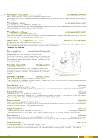 84 Hypericum undulatum Schousb. ex Willd.                                                                   CLUSIACEAE (GUTTIFERAE)
   Ribeira da Fonte Menaval, Querença, Loulé; 29SNB8818; 15/09/95; 140 m.
   Hemicriptófito pouco comum, característico de locais húmidos e margens de cursos de água; Atl. e Med. – Iberoatl.; Juncion acutiflori;
   Quadro III/XVI.

   Hypochaeris glabra                  L.                                                                 ASTERACEAE (COMPOSITAE)
   Nave do Barão; Salir; Loulé; 29SNB8320; 15/08/94; 240 m.
   Terófito, pouco frequente no território, que vive em arrelvados, sobre solos calcários descarbonatados de textura franco-limosa; Subatl.
   e Reg. Med.; Tuberarion guttatae; Quadros III/XXXVI; III/XLIX.


   Hypochaeris radicata                     L.                                                            ASTERACEAE (COMPOSITAE)
   Nave do Barão, Loulé; 29SNB8320; 15/08/94; 240 m.
   Hemicriptófito arrosetado pouco comum no território, característico de arrelvados húmidos que marginam os cursos de água; Reg.
   Eurosib. e Reg. Med.; Plantaginetalia majoris; Quadro III/LIV.

   Iberis ciliata        subsp.   contracta (Pers.) Moreno                                              BRASSICACEAE (CRUCIFERAE)
   Rocha da Pena, Salir, Loulé; 29SNB7823; 01/06/94; 450 m.
   Caméfito herbáceo pouco comum no território que vive em clareiras de matos e tomilhais, sobre solos argilosos calcários
   descarbonatados; Íbero-Mauritânico; Eryngio-Ulicion erinacei; Quadros III/XXVIII; III/LXII.
   Planta nova para o Barrocal.


   Iberis pectinata                      BRASSICACEAE (CRUCIFERAE)
   Boiss. & Reuter
   Rocha da Pena, Salir, Loulé; 29SNB7823; 01/06/94; 450 m.
   Terófito subnitrófilo, pouco frequente, característico de sítios próximos
   do mar, que vive em clareiras de matos, sobre solos calcários
   descarbonatados; Ibérica; Brachypodion distachyi; Quadros III/XXIV; III/
   XXVI; III/XXVIII; III/XLVI.


   Ipomoea acuminata                                 CONVOLVULACEAE
   (Vahl) Roemer & Schultes
   Ribeira de Algibre, Aldeia da Tôr, Loulé; 29SNB8816; 30/08/95; 130 m.
   Fanerófito escandente, naturalizado, originário da América tropical, muito
   abundante no território, sobretudo nas proximidades das habitações;
   Neotrop.
                                                                                       Fig. II/1.22 - Distribuição virtual de Iberis
                                                                                                pectinata Boiss. & Reuter.
   Ipomoea sagittata                 Poiret          CONVOLVULACEAE
   Ponte de Tôr, Aldeia da Tôr, Loulé; 29SNB8716; 03/04/95; 120 m.
   Fanerófito escandente, naturalizado, originário da América tropical, pouco comum no território, que vive nas proximidades de bosques
   ribeirinhos; Neotrop; Convolvulion sepium.

   Iris albicans        Lange                                                                                                    IRIDACEAE
   Soalheira, Loulé; 29SNB8112; 30/03/94; 160 m.                                                                       “Lírio-branco”
   Hemicriptófito, originário da Arábia, introduzido pelos mouros, que vive como subespontâneo nas bermas de estradas e caminhos.

   Iris foetidissima L.                                                                                                          IRIDACEAE
   Rocha da Pena, Salir, Loulé; 29SNB8024; 11/05/94; 340 m.                                                      “Lírio-fétido”
   Caméfito muito abundante em bosques, mais ou menos sombrios, sobre solos húmidos; W. Reg. Eurosib. e W. Reg. Med., Querco-
   Fagetea; Quadros III/XL; III/XLI; III/LXV; III/LXVI; III/LXVII; III/LXVIII; III/LXIX; III/LXXI; III/LXXII.

   Iris germanica L.                                                                                                             IRIDACEAE
   Benafim Grande, Loulé; 29SNB7821; 18/04/96; 5240 m.                                                               “Lírio-cardano”
   Hemicriptófito naturalizado, de origem desconhecida, possivelmente do Mediterrâneo oriental, que aparece como subespontâneo nas
   bermas de estradas, caminhos e proximidades de habitações.

   Iris pseudacorus             L.                                                                                               IRIDACEAE
   Quinta do Freixo, Salir, Loulé; 29SNB7824; 22/09/95; 260 m.                                         “Lírio-amarelo-dos-pântanos”
   Helófito pouco abundante no território que vive em valas de drenagem e margens de cursos de água sobre solos húmidos.

   Iris xiphium         L.                                                                                                       IRIDACEAE
   Rocha de Messines, S. Bartolomeu de Messines; 29SNB6423; 19/04/95; 300 m.                                    “Lirio-dos-montes; maios”
   Geófito muito abundante em clareiras de matos, sobre solos calcários argilosos; W. Reg. Med.; Quadros III/LII; III/LIV; III/LXII; III/LXXVI.


   Isoetes histrix Bory                                                                                                        ISOETACEAE
   S. Miguel, Moncarapacho, Olhão; 29SPB0406; 10/05/95; 240 m.
   Hemicriptófito de caule curto e tuberoso, pouco frequente no território, que vive em pequenas depressões, temporariamente
   encharcadas, sobre solos calcários descarbonatados com textura franco-limosa; Atl. e Reg. Med.; Isoetetalia; Quadro III/XLVI.




   A FLORA
 