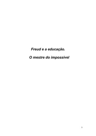 3
Freud e a educação.
O mestre do impossível
 