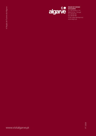 www.visitalgarve.pt
Região de Turismo
do Algarve
Av. 5 de Outubro, n.º 18
8000-076 Faro – Portugal
Tel.: 289 800 400
Fax: 289 800 489
E-mail: rtalgarve@rtalgarve.pt
www.rtalgarve.pt
©RegiãodeTurismodoAlgarve
PT2008
 