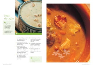 16. cozinha regional do algarve cozinha regional do algarve .17
Se desejar, em vez
de colocar o pão nos
pratos, poderá servi-lo
à parte.
1.	Limpe o cação, lave bem
em água fria. Corte em
postas pequenas.
2.	Lave e pise os coentros
juntamente com os alhos
descascados.
3.	Leve um tacho ao
lume. Deite o azeite, os
coentros, os alhos, a folha
de louro e o vinagre.
Deixe refogar um pouco,
sem queimar o alho.
4.	Deite a farinha dissolvida
em água, fervendo
até cozer, formando
um líquido espesso e
saboroso.
5.	Junte o cação e deixe
continuar a fervura até
este cozer. Tempere
com sal.
6.	Entretanto, corte o pão
em fatias pequenas e
finas e distribua pelos
pratos.
7.	Deite o conteúdo do
tacho sobre o pão e
polvilhe com coentros
picados.
• 600 g de cação
• 2 dentes de alho
• 1 folha de louro
• 1 dl de azeite
• 60 g de farinha
• 1 molho de coentros
• 200 g de pão caseiro
• vinagre e sal q.b.
Sopa
de cação
4
 