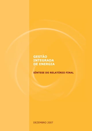 GESTÃO
INTEGRADA
DE ENERGIA

SÍNTESE DO RELATÓRIO FINAL




DEZEMBRO 2007
 