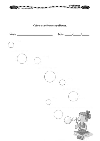 Grafismos
Ed. Isabel Duarte
Cobre e continua os grafismos.
Nome: ________________________ Data: _____/_____/_____
 