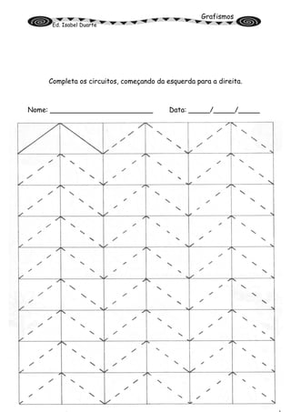 Grafismos
Ed. Isabel Duarte
Completa os circuitos, começando da esquerda para a direita.
Nome: ________________________ Data: _____/_____/_____
 