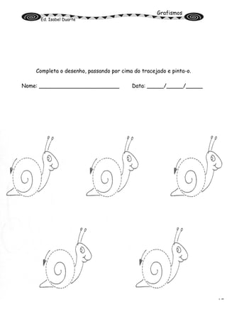 Grafismos
Ed. Isabel Duarte
Completa o desenho, passando por cima do tracejado e pinta-o.
Nome: ________________________ Data: _____/_____/_____
 