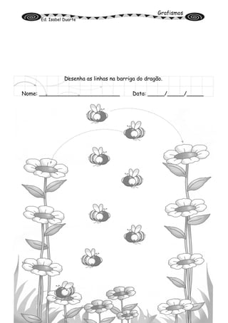 Grafismos
Ed. Isabel Duarte
Desenha as linhas na barriga do dragão.
Nome: ________________________ Data: _____/_____/_____
 