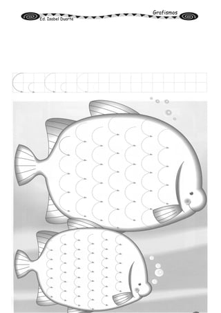 Grafismos
Ed. Isabel Duarte
Desenha as bolhinhas que os peixes fizeram na água.
Nome: ________________________ Data: _____/_____/_____
 