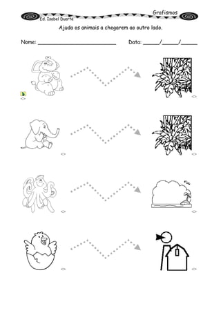 Grafismos
Ed. Isabel Duarte
Ajuda os animais a chegarem ao outro lado.
Nome: ________________________ Data: _____/_____/_____
<> <>
<> <>
<> <>
<> <>
 