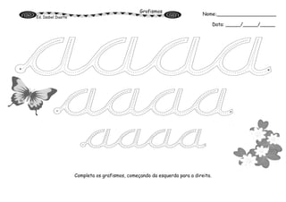 Grafismos
Ed. Isabel Duarte
Completa os grafismos, começando da esquerda para a direita.
Nome:____________________
Data: _____/_____/_____
 