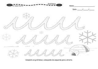 Grafismos
Ed. Isabel Duarte
Completa os grafismos, começando da esquerda para a direita.
Nome:____________________
Data: _____/_____/_____
 