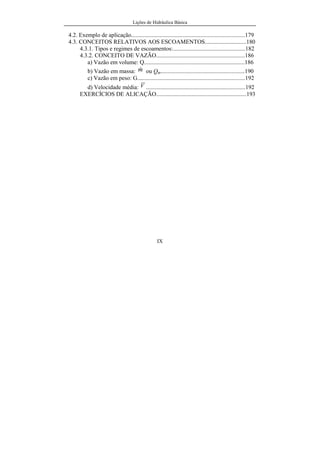 Lições de Hidráulica Básica
III
Endereço para contato:
Gilberto Queiroz da Silva
Departamento de Engenharia Civil
Escola de Minas/UFOP
Campus Universitário do Morro do Cruzeiro
35.400-000 – Ouro Preto, MG
gqueiroz@em.ufop.br – (31)3559-1546
Copyright © Gilberto Queiroz da Silva
 
