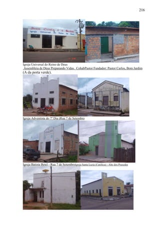 216
Igreja Universal do Reino de Deus
Assembleia de Deus Preparando Vidas. CohabPastor Fundador: Pastor Carlos, Bom Jardim
(A da porta verde).
Igreja Adventista do 7º Dia (Rua 7 de Setembro
Igreja Batista Betel - Rua 7 de SetembroIgreja Santa Luzia (Católica) - Alto dos Praxedes
 