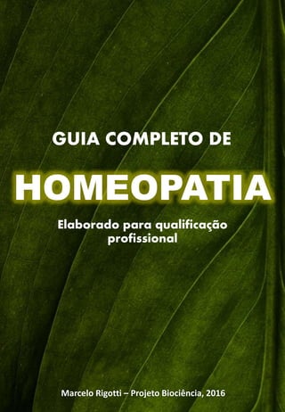 HOMEOPATIA
Elaborado para qualificação
profissional
GUIA COMPLETO DE
Marcelo Rigotti – Projeto Biociência, 2016
 