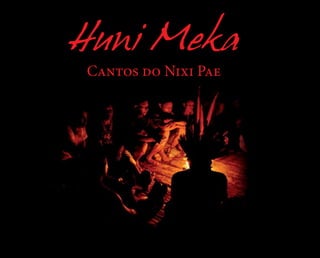 Huni Meka
Cantos do Nixi Pae
 